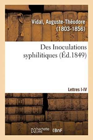 Des Inoculations Syphilitiques. Lettres I-IV de Auguste-Théodore Vidal