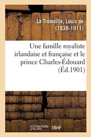 Une famille royaliste irlandaise et française et le prince Charles-Édouard de Louis de la Trémoïlle