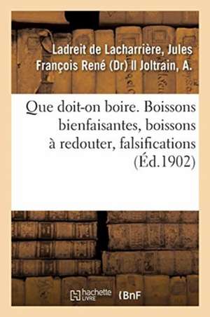 Que Doit-On Boire. Boissons Bienfaisantes, Boissons À Redouter, Falsifications de Jules François R Ladreit de Lacharrière