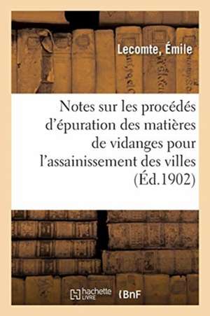 Notes Sur Les Procédés d'Épuration Des Matières de Vidanges Pour l'Assainissement Des Villes de Émile Lecomte