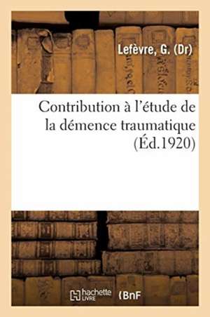 Contribution À l'Étude de la Démence Traumatique de G. Lefèvre