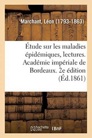 Étude Sur Les Maladies Épidémiques, Lectures. Académie Impériale de Bordeaux. 2e Édition de Léon Marchant