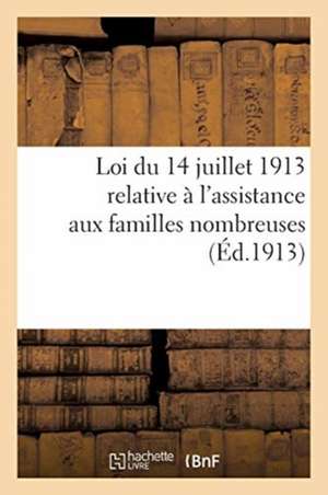 Loi Du 14 Juillet 1913 Relative À l'Assistance Aux Familles Nombreuses: Ministère de l'Intérieur. Direction de l'Assistance Et de l'Hygiène Publiques de Collectif