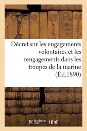 Décret Sur Les Engagements Volontaires Et Les Rengagements Dans Les Troupes de la Marine: Ministère de la Marine de Collectif