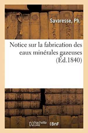 Notice Sur La Fabrication Des Eaux Minérales Gazeuses de Ph. Savaresse