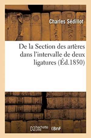 de la Section Des Artères Dans l'Intervalle de Deux Ligatures de Charles Sédillot