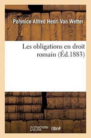 Les Obligations En Droit Romain. Tome 1 de Polynice Alfred Henri van Wetter