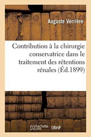 Contribution À La Chirurgie Conservatrice Dans Le Traitement Des Rétentions Rénales de Auguste Verrière