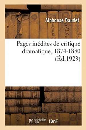 Pages Inédites de Critique Dramatique, 1874-1880 de Alphonse Daudet