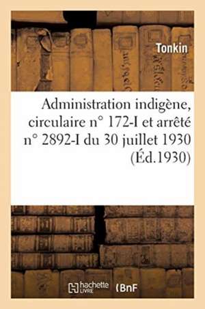 Administration Indigène: Circulaire N° 172-I Et Arrêté N° 2892-I Du 30 Juillet 1930 Réglementant: Les Conditions de Recrutement Et d'Élection Des Auto de Tonkin Auteur Du Texte