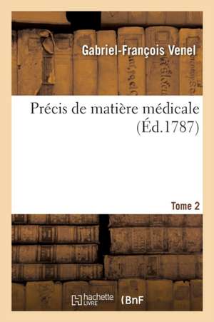 Précis de Matière Médicale. Tome 2 de Gabriel-François Venel