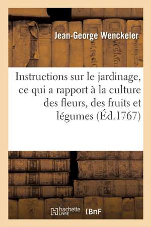 Instructions Sur Le Jardinage, Ce Qui a Rapport À La Culture Des Fleurs, Des Fruits Et Légumes: Maniere de Planter Et de Tailler Les Arbres Fruitiers de Jean-George Wenckeler