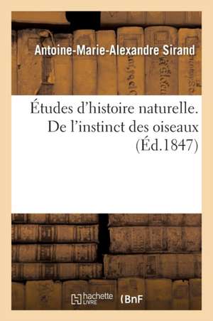 Études d'Histoire Naturelle Ou Essai Sur l'Instinct Des Plantes Et Des Animaux de Antoine-Marie-Alexandre Sirand