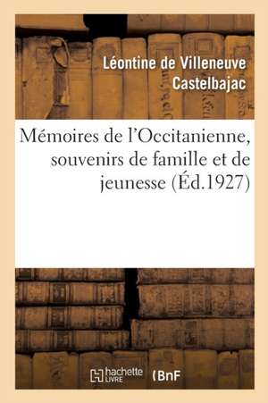 Mémoires de l'Occitanienne, Souvenirs de Famille Et de Jeunesse de Léontine de Villeneuve Castelbajac