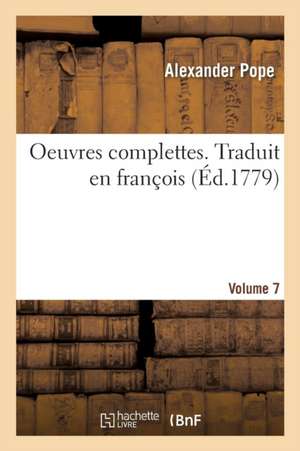 Oeuvres Complettes. Traduit En François. Volume 7 de Alexander Pope