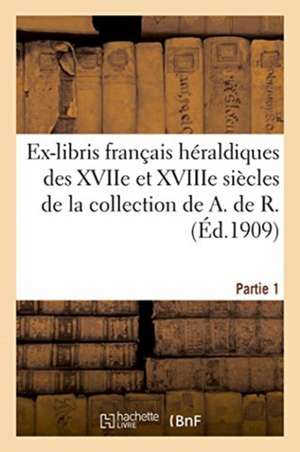 Ex-Libris Français Héraldiques Des Xviie Et Xviiie Siècles de la Collection de A. de R. Partie 1 de Emile Paul