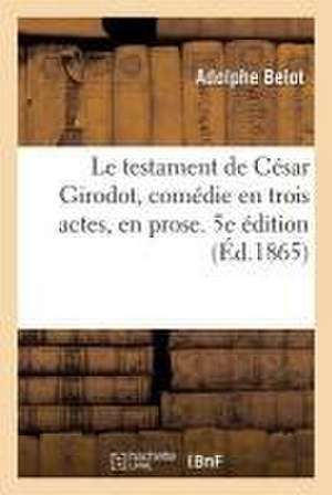 Le testament de César Girodot, comédie en trois actes, en prose. 5e édition de Adolphe Belot