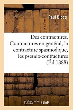 Des Contractures. Contractures En Général, La Contracture Spasmodique, Les Pseudo-Contractures de Paul Blocq