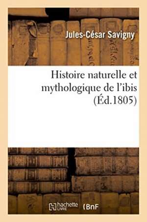 Histoire Naturelle Et Mythologique de l'Ibis de Jules-César Savigny