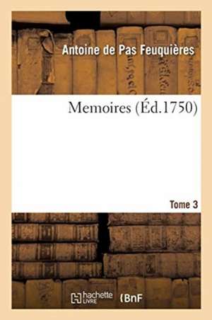 Memoires. Tome 3 de Antoine De Pas Feuquières