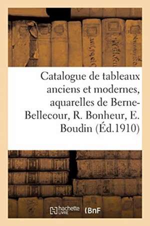 Catalogue Des Tableaux Anciens Et Modernes, Aquarelles, Dessins, Gravures, Oeuvres Importantes: Et Garanties Authentiques de Berne-Bellecour, Rosa Bon de L. Expert Moline