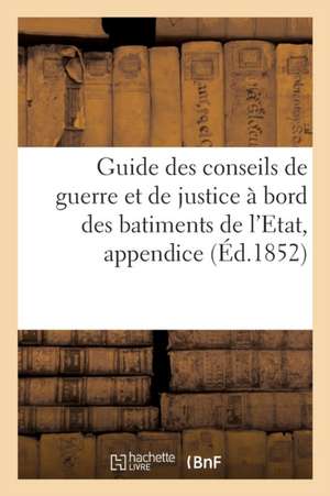 Guide Des Conseils de Guerre Et de Justice À Bord Des Batiments de l'Etat, Appendice de Collectif