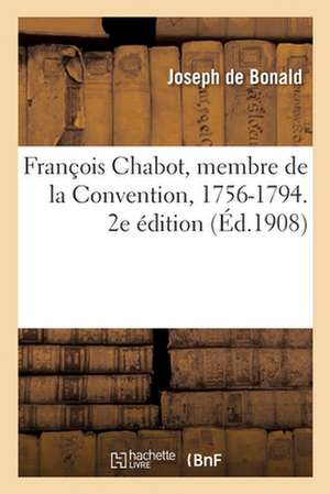 François Chabot, Membre de la Convention, 1756-1794. 2e Édition de Joseph de Bonald