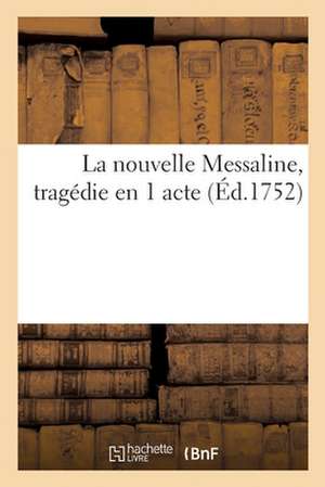 La Nouvelle Messaline, Tragédie En 1 Acte de Collectif