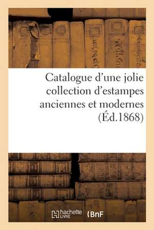 Catalogue d'Une Jolie Collection d'Estampes Anciennes Et Modernes de Jean-Eugène Vignères