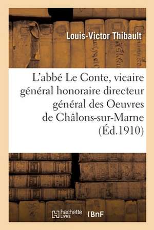 L'Abbé Le Conte, Vicaire Général Honoraire Directeur Général Des Oeuvres de Châlons-Sur-Marne de Louis-Victor Thibault