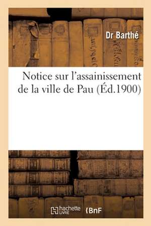 Notice Sur l'Assainissement de la Ville de Pau de Barthé