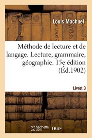 Méthode de Lecture Et de Langage. Lecture, Grammaire, Géographie. Livret 3 de Louis Machuel