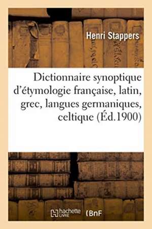 Dictionnaire Synoptique d'Étymologie Française, Donnant La Dérivation Des Mots Usuels Classés de Henri Stappers