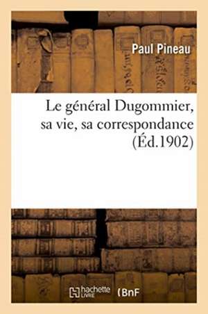 Le Général Dugommier, Sa Vie, Sa Correspondance de Paul Pineau