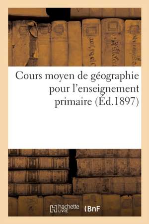 Cours Moyen de Géographie Pour l'Enseignement Primaire de Collectif