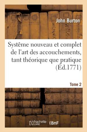 Systême Nouveau de l'Art Des Accouchements, Tant Théorique Que Pratique. Traduit de l'Anglois: Maladies Particulières Aux Femmes Enceintes Et En Couch de John Burton