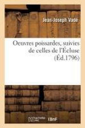 Oeuvres Poissardes, Suivies de Celles de l'Écluse de Jean-Joseph Vadé