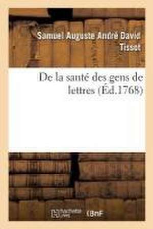 de la Santé Des Gens de Lettres de Samuel Auguste André David Tissot