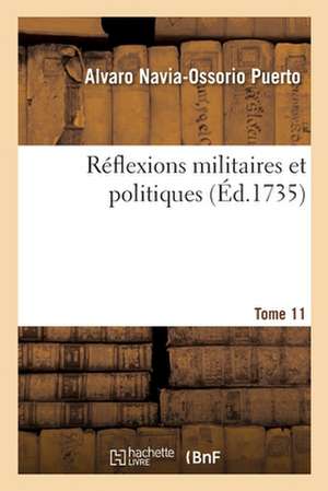 Réflexions Militaires Et Politiques. Tome 11 de Alvaro Navia-Ossorio Puerto