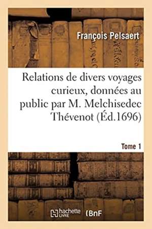 Relations de Divers Voyages Curieux, Données Au Public Par M. Melchisedec Thévenot. Tome 1 de François Pelsaert