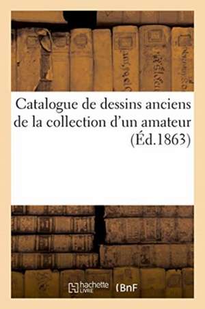 Catalogue de Dessins Anciens de la Collection d'Un Amateur de Loutrel