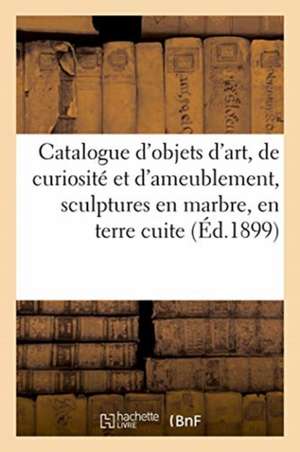 Catalogue d'Objets d'Art, de Curiosité Et d'Ameublement, Sculptures En Marbre, En Terre Cuite de Caillot Expert