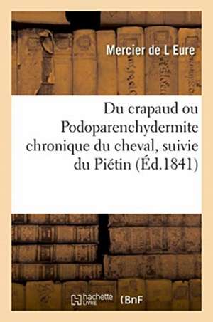 Du Crapaud Ou Podoparenchydermite Chronique Du Cheval, Suivie Du Piétin de Mercier de L Eure