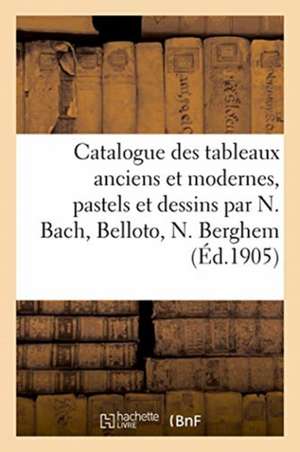 Catalogue Des Tableaux Anciens Et Modernes, Pastels Et Dessins Par N. Bach, Belloto, N. Berghem de Georges Sortais