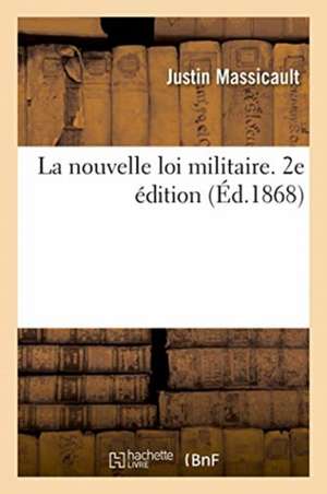 La Nouvelle Loi Militaire. Lois Sur Le Recrutement de l'Armée Et l'Organisation de Justin Massicault