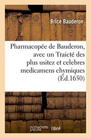 Pharmacopée de Bauderon, Avec Un Traicté Des Plus Usitez Et Celebres Medicamens Chymiques de Brice Bauderon