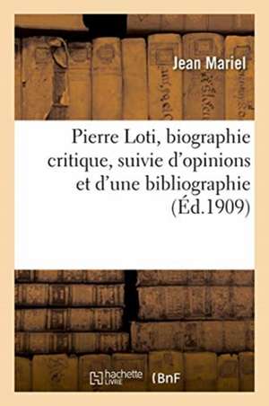 Pierre Loti, Biographie Critique, Suivie d'Opinions Et d'Une Bibliographie de Jean Mariel