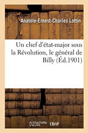 Un Chef d'État-Major Sous La Révolution, Le Général de Billy de Anatole-Ernest-Charles Lottin