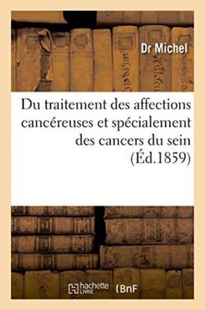 Du Traitement Des Affections Cancéreuses Et Spécialement Des Cancers Du Sein de Michel-D