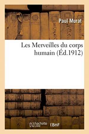 Les Merveilles Du Corps Humain de Paul Murat